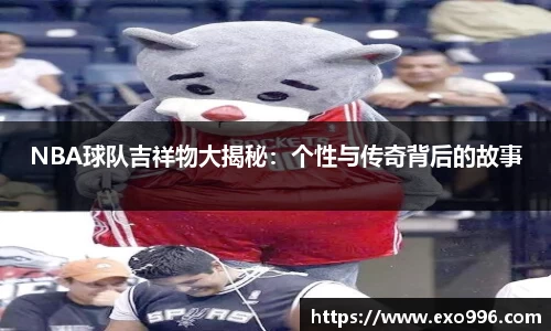 NBA球队吉祥物大揭秘：个性与传奇背后的故事