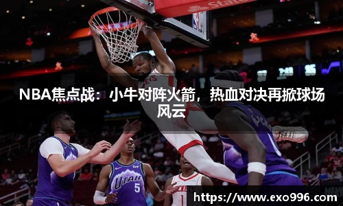 NBA焦点战：小牛对阵火箭，热血对决再掀球场风云